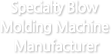 Specialty Blow Molding Machine Manufacturer